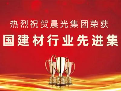 喜訊丨晨光集團(tuán)榮獲“全國(guó)建材行業(yè)先進(jìn)集體”稱(chēng)號(hào)！
